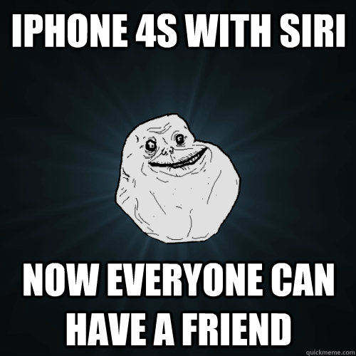 iphone 4s with siri now everyone can have a friend  Forever Alone