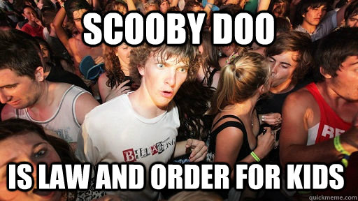 Scooby Doo is law and order for kids  Sudden Clarity Clarence