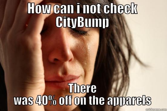 HOW CAN I NOT CHECK CITYBUMP THERE WAS 40% OFF ON THE APPARELS First World Problems