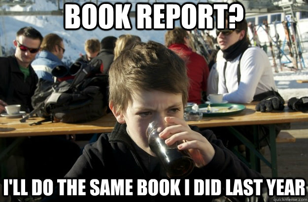 Book Report? I'll do the same book I did last year  Lazy Primary School Student