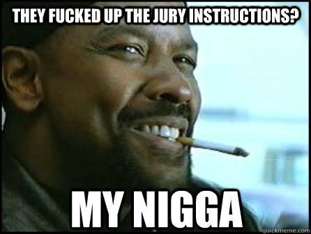 they fucked up the jury instructions? My nigga  Mah Nigga Denzel