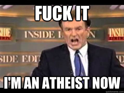 Fuck it I'm an atheist now  Bill OReilly Fuck It