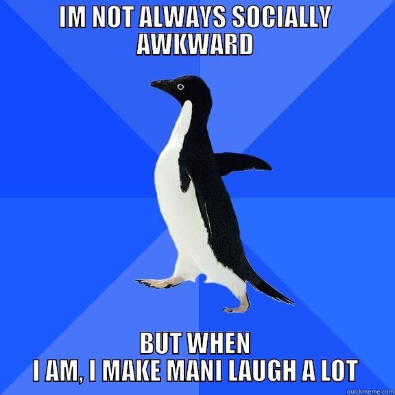IM NOT ALWAYS SOCIALLY AWKWARD BUT WHEN I AM, I MAKE MANI LAUGH A LOT Socially Awkward Penguin