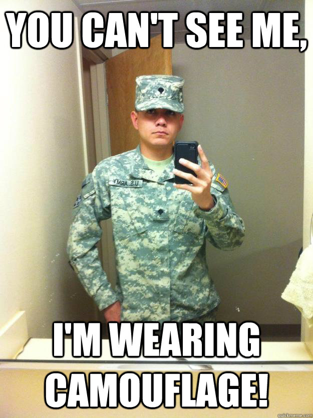 You can't see me, I'm wearing camouflage!  SPC Cervantes