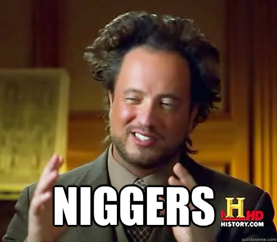   Niggers  Ancient Aliens