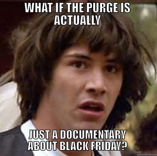 WHAT IF THE PURGE IS ACTUALLY JUST A DOCUMENTARY ABOUT BLACK FRIDAY? conspiracy keanu