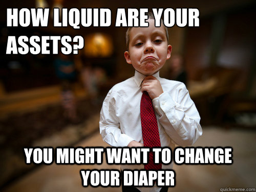 How liquid are your assets? you might want to change your diaper   Financial Advisor Kid