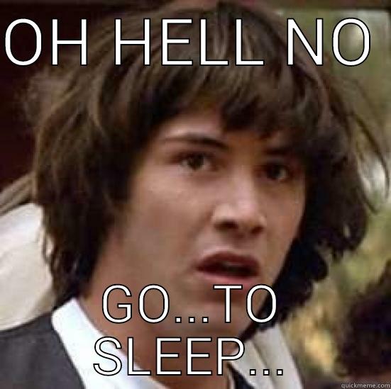 OH HELL NO  GO...TO SLEEP... conspiracy keanu