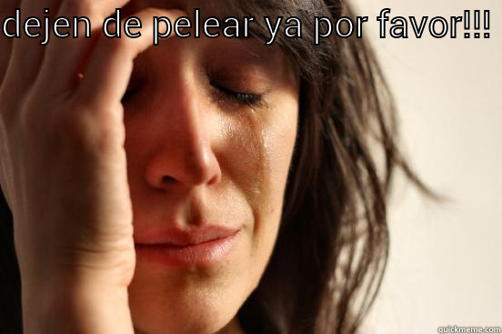 DEJEN DE PELEAR YA POR FAVOR!!!  First World Problems