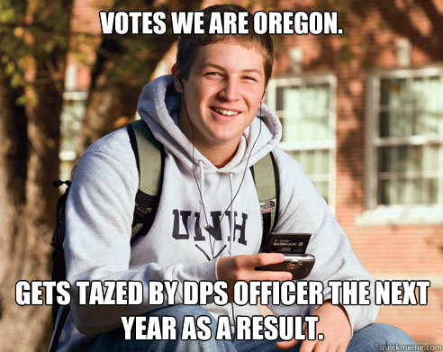 Votes We Are Oregon. Gets Tazed By DPS officer The next year as a result.  College Freshman