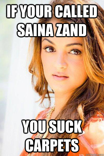 If your called Saina Zand You suck carpets - If your called Saina Zand You suck carpets  Typical Persian Girl