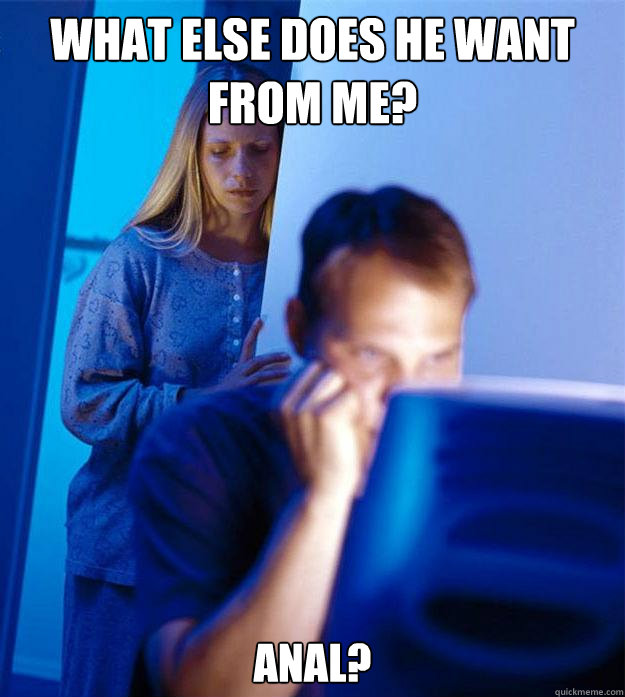 What else does he want from me? Anal?  Redditors Wife
