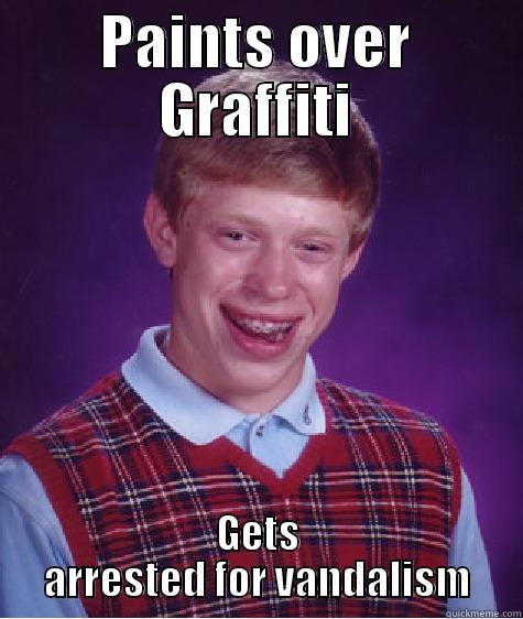 PAINTS OVER GRAFFITI GETS ARRESTED FOR VANDALISM Bad Luck Brian