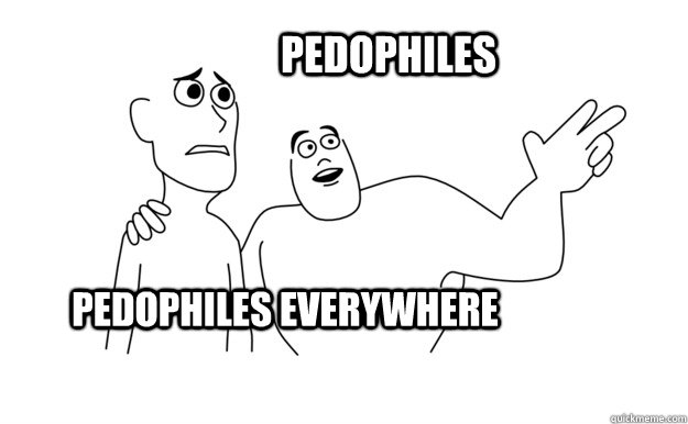 PEDOPHILES EVERYWHERE PEDOPHILES   