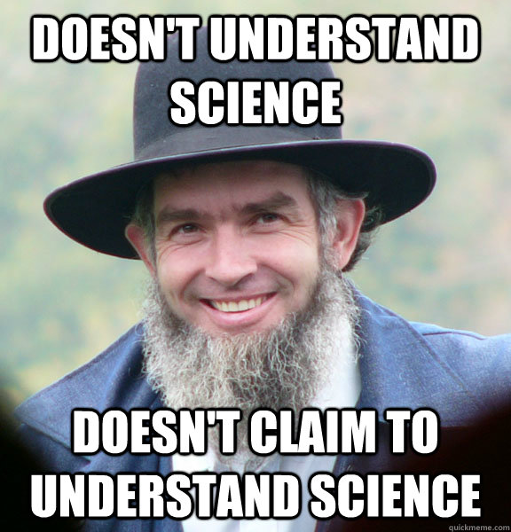 Doesn't understand science  Doesn't claim to understand science  