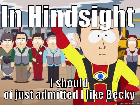 IN HINDSIGHT  I SHOULD OF JUST ADMITTED I LIKE BECKY Captain Hindsight