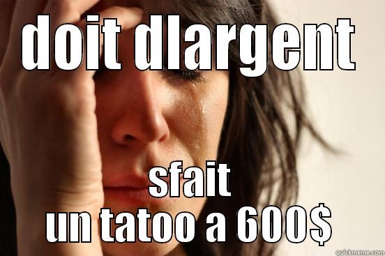 DOIT DLARGENT SFAIT UN TATOO A 600$ First World Problems