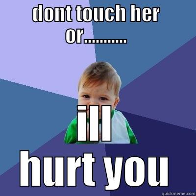 DONT TOUCH HER OR........... ILL HURT YOU Success Kid