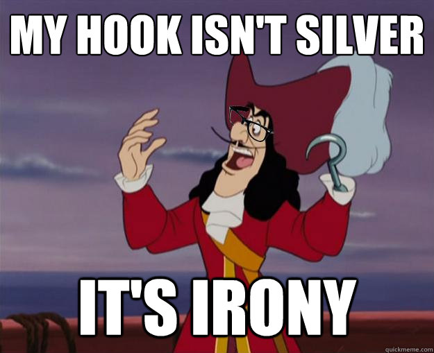 my hook isn't silver it's irony  Hipster Captain Hook