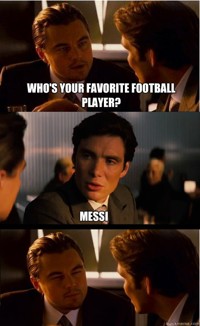 Who's your favorite football player? Messi  Inception Meme