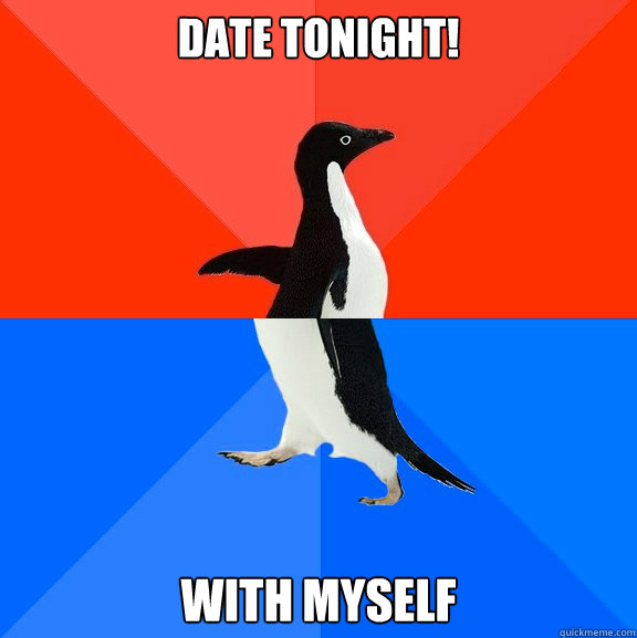 Date tonight! with myself  Socially AwesomeAwkward penguin