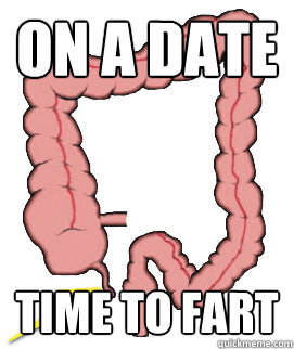 On a date time to fart  Scumbag Bowels