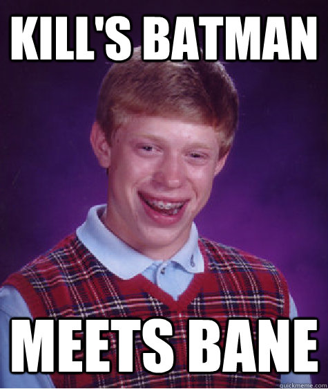 KIll's Batman meets Bane  Bad Luck Brian