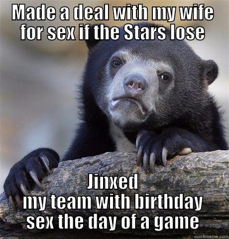 MADE A DEAL WITH MY WIFE FOR SEX IF THE STARS LOSE JINXED MY TEAM WITH BIRTHDAY SEX THE DAY OF A GAME Confession Bear