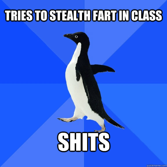 Tries to stealth fart in class Shits    Socially Awkward Penguin