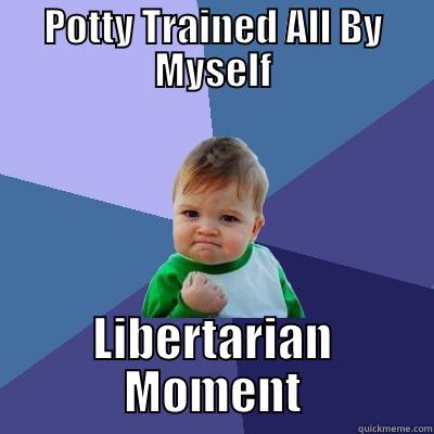 POTTY TRAINED ALL BY MYSELF LIBERTARIAN MOMENT Success Kid