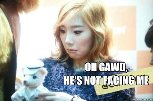 Oh gawd,
He's not facing me  Taeyeon Derp Face