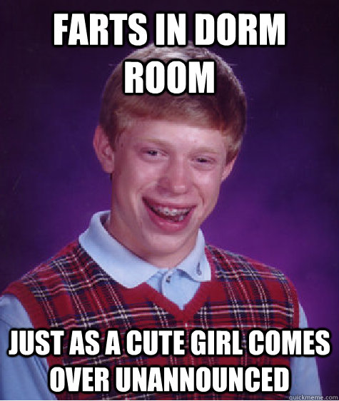 Farts in dorm room just as a cute girl comes over unannounced   Bad Luck Brian