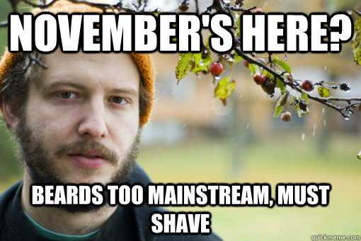 November's here? Beards too mainstream, must shave  Neatly-Shaved November