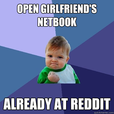 open girlfriend's netbook already at reddit  Success Kid