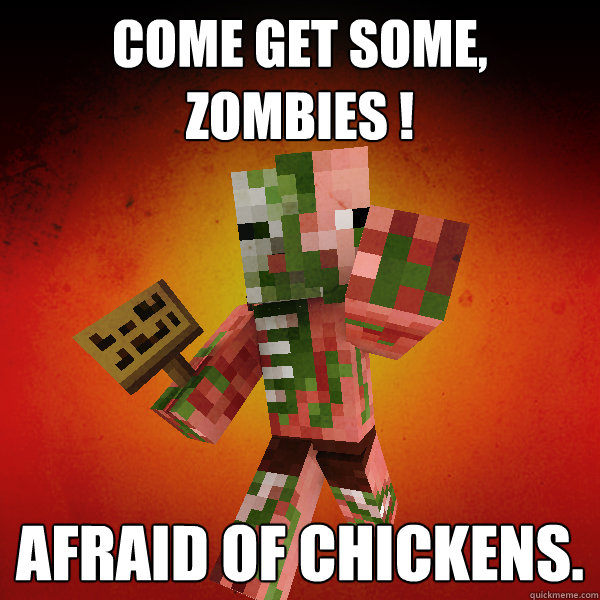COME GET SOME, ZOMBIES ! afraid of chickens.  Zombie Pigman Zisteau