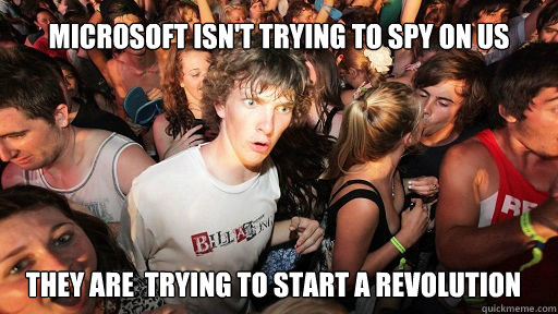 Microsoft isn't trying to spy on us they are  trying to start a revolution  Sudden Clarity Clarence
