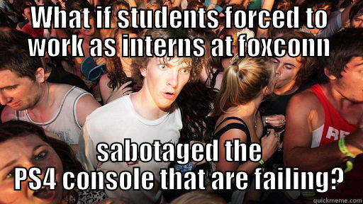 WHAT IF STUDENTS FORCED TO WORK AS INTERNS AT FOXCONN SABOTAGED THE PS4 CONSOLE THAT ARE FAILING? Sudden Clarity Clarence