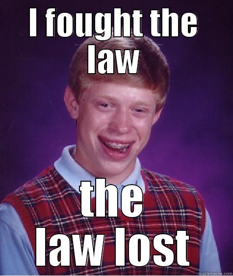 I FOUGHT THE LAW THE LAW LOST Bad Luck Brian