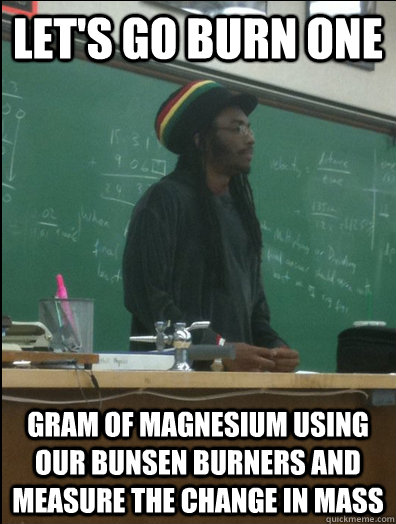 Let's go burn one gram of magnesium using our bunsen burners and measure the change in mass - Let's go burn one gram of magnesium using our bunsen burners and measure the change in mass  Rasta Science Teacher