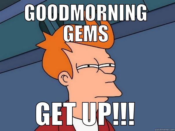 GOODMORNING GEMS GET UP!!! Futurama Fry