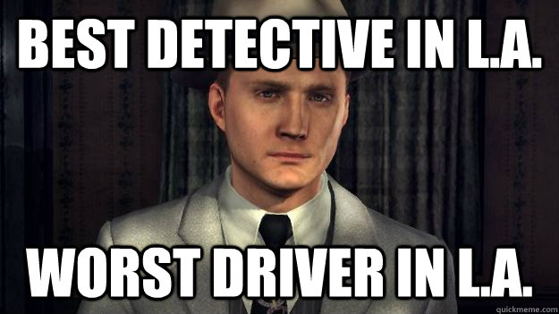 Best detective in L.A. Worst driver in L.A. - Best detective in L.A. Worst driver in L.A.  Scumbag Detective Phelps