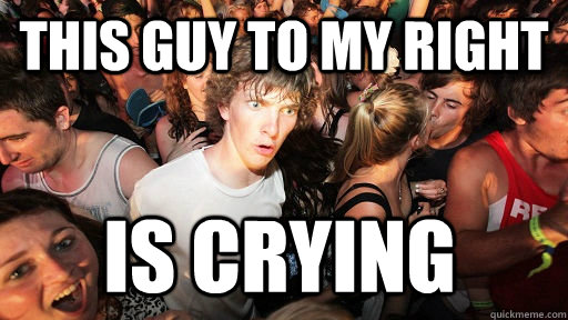 THIS GUY TO MY RIGHT IS CRYING  Sudden Clarity Clarence