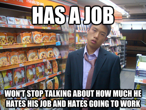 Has a job won't stop talking about how much he hates his job and hates going to work  Disenchanted Young Professional