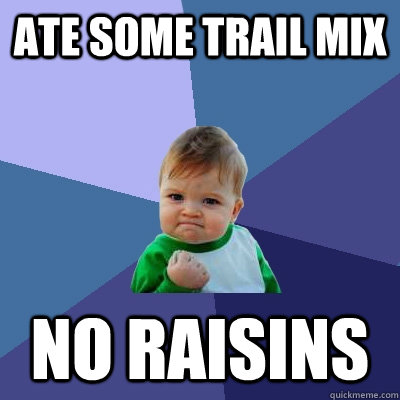 Ate some trail mix No Raisins  Success Kid