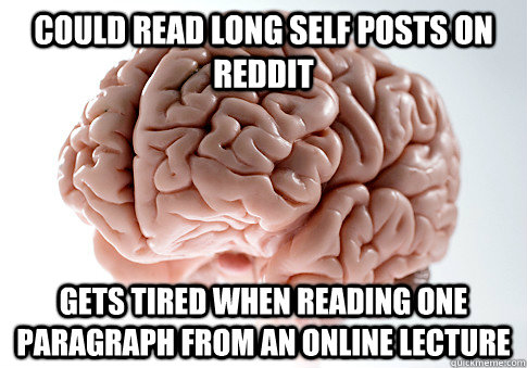 Could Read long self posts on reddit Gets tired when reading one paragraph from an online lecture  Scumbag Brain