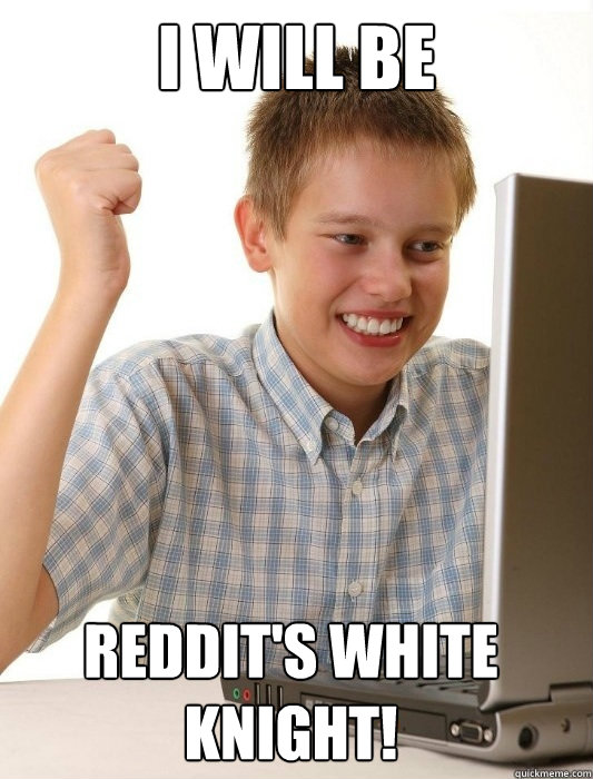 I will be Reddit's White Knight!  First Day on the Internet Kid