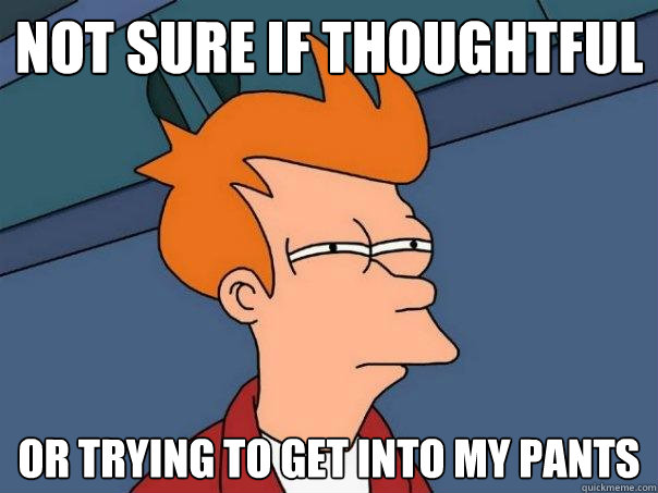 not sure if thoughtful or trying to get into my pants  Futurama Fry