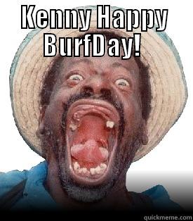 KENNY HAPPY BURFDAY!   Misc