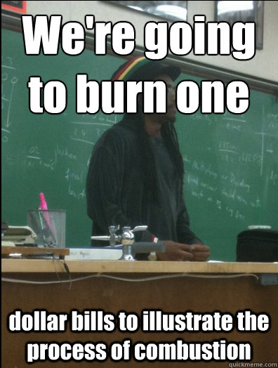 We're going to burn one dollar bills to illustrate the process of combustion  Rasta Science Teacher