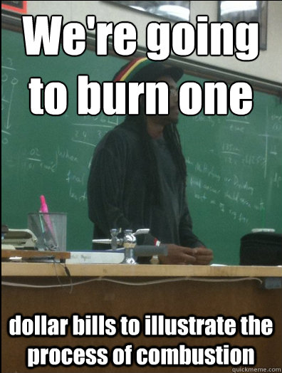 We're going to burn one dollar bills to illustrate the process of combustion - We're going to burn one dollar bills to illustrate the process of combustion  Rasta Science Teacher